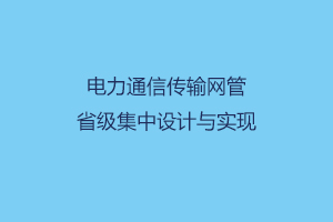 电力通信传输网管省级集中设计与实现